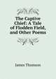 The Captive Chief: A Tale of Flodden Field, and Other Poems, Thomson James 