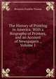 The History of Printing in America: With a Biography of Printers, and an Account of Newspapers ., Volume 1, Benjamin Franklin Thomas 