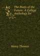 The Poets of the Future: A College Anthology for ., Henry Thomas 