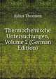 Thermochemische Untersuchungen, Volume 2 (German Edition), Julius Thomsen 