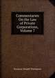 Commentaries On the Law of Private Corporations, Volume 7, Thompson, Seymour D. (Seymour Dwight), 1842-1904 