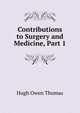 Contributions to Surgery and Medicine, Part 1, Hugh Owen Thomas 