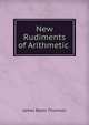 New Rudiments of Arithmetic ., James Bates Thomson 