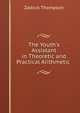 The Youth's Assistant in Theoretic and Practical Arithmetic ., Zadock Thompson 