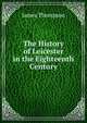 The History of Leicester in the Eighteenth Century, James Thompson 