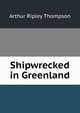 Shipwrecked in Greenland, Arthur Ripley Thompson 