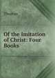 Of the Imitation of Christ: Four Books, Thomas Von Kempen 