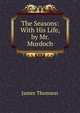 The Seasons: With His Life, by Mr. Murdoch, Thomson James 