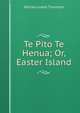 Te Pito Te Henua; Or, Easter Island, William Judah Thomson 