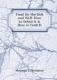 Food for the Sick and Well: How to Select It & How to Cook It, Margaret J. Thompson 