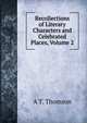 Recollections of Literary Characters and Celebrated Places, Volume 2, A T. Thomson 