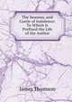 The Seasons, and Castle of Indolence: To Which Is Prefixed the Life of the Author, Thomson James 