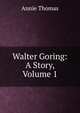 Walter Goring: A Story, Volume 1, Annie Thomas 