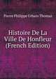 Histoire De La Ville De Honfleur (French Edition), Pierre Philippe Urbain Thomas 