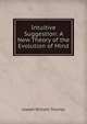 Intuitive Suggestion: A New Theory of the Evolution of Mind, Joseph William Thomas 
