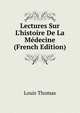 Lectures Sur L'histoire De La M?decine (French Edition), Louis Thomas 