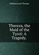 Theresa, the Maid of the Tyrol: A Tragedy. ., William Lewis Thomas 