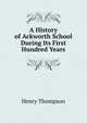 A History of Ackworth School During Its First Hundred Years, Henry Thompson 