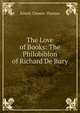 The Love of Books: The Philobiblon of Richard De Bury, Ernest Chester Thomas 