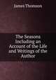 The Seasons Including an Account of the Life and Writings of the Author., Thomson James 