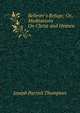 Believer's Refuge: Or, Meditations On Christ and Heaven, Thompson, Joseph Parrish 