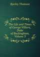 The Life and Times of George Villiers, Duke of Buckingham, Volume 3, Byerley Thomson 