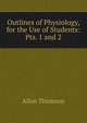 Outlines of Physiology, for the Use of Students: Pts. 1 and 2, Allen Thomson 