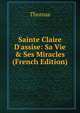 Sainte Claire D'assise: Sa Vie & Ses Miracles (French Edition), Thomas von Kempen 