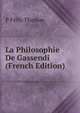 La Philosophie De Gassendi (French Edition), P Felix Thomas 