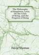 The Philosophy of Happiness, Lects. On the Crisis of Being, and the Progress of Being, David Thomas 
