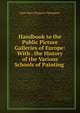Handbook to the Public Picture Galleries of Europe: With . the History of the Various Schools of Painting ., Kate Mary Margaret Thompson 