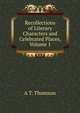 Recollections of Literary Characters and Celebrated Places, Volume 1, A T. Thomson 