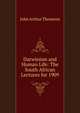 Darwinism and Human Life: The South African Lectures for 1909, J. Arthur Thomson 