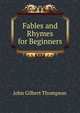 Fables and Rhymes for Beginners, John Gilbert Thompson 
