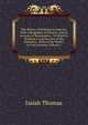 The History of Printing in America: With a Biography of Printers, and an Account of Newspapers : To Which Is Prefixed a Concise View of the Discovery . Parts of the World : In Two Volumes, Volume 1, Isaiah Thomas 