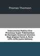 Instrumenta Publica Sive Processus Super Fidelitatibus Et Homagiis Scotorum Domino Regi Angliae Factis A, Parts 1291-1296 (Latin Edition), Thomson, Thomas 