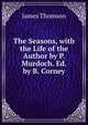 The Seasons, with the Life of the Author by P. Murdoch. Ed. by B. Corney, Thomson James 