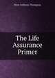 The Life Assurance Primer, Peter Anthony Thompson 