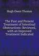 The Past and Present Treatment of Intestinal Obstructions: Reviewed, with an Improved Treatment Indicated, Hugh Owen Thomas 