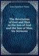The Revelation of God and Man in the Son of God and the Son of Man, Six Sermons, John Hamilton Thom 