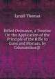 Rifled Ordnance, a Treatise On the Application of the Principle of the Rifle to Guns and Mortars, by Gdunamikos@., Lynall Thomas 