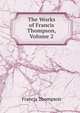 The Works of Francis Thompson, Volume 2, Francis Thompson 