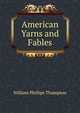 American Yarns and Fables, William Phillips Thompson 