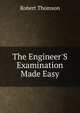 The Engineer'S Examination Made Easy, Robert Thomson 