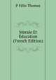 Morale Et Education (French Edition), P Felix Thomas 