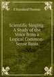 Scientific Singing: A Study of the Voice from a Logical Common-Sense Basis, E Standard Thomas 