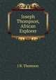 Joseph Thompson, African Explorer, J B. Thomson 