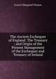 The Ancient Exchequer of England: The Treasury ; and Origin of the Present Management of the Exchequer and Treasury of Ireland, Francis Sheppard Thomas 