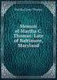 Memoir of Martha C. Thomas: Late of Baltimore, Maryland, Martha Carey Thomas 
