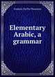 Elementary Arabic, a grammar, Frederic Du Pre Thornton 